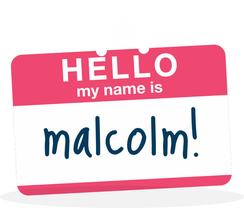 Malcolm! holding a sign saying "Hello my name is Malcolm!"